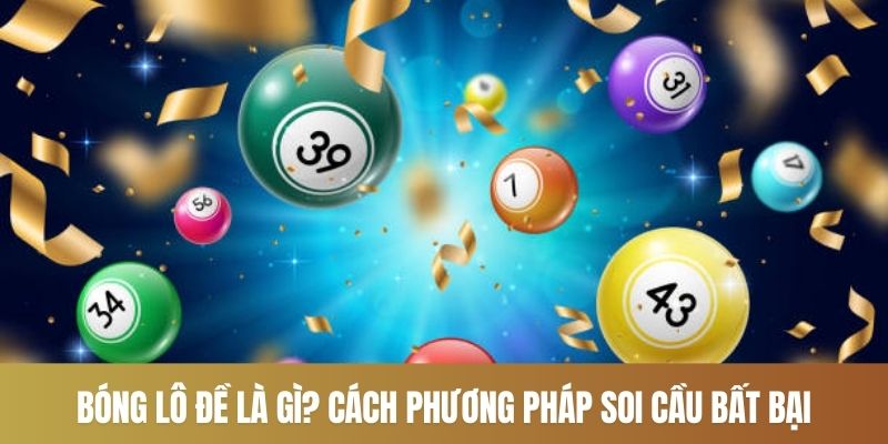 Bóng Lô Đề Là Gì? Cách Phương Pháp Soi Cầu Bất Bại