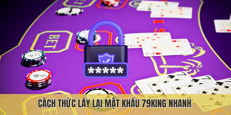Cách thức lấy lại mật khẩu 79King nhanh