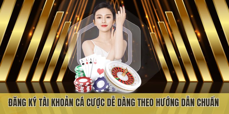 Đăng ký tài khoản cá cược dễ dàng theo hướng dẫn chuẩn