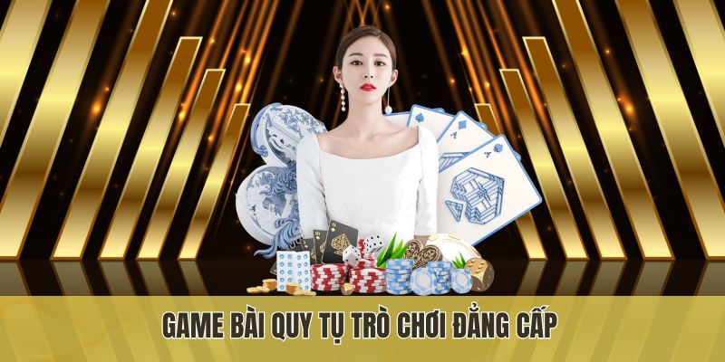 Game bài quy tụ trò chơi đẳng cấp