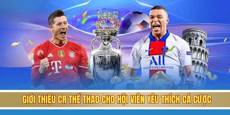 Giới thiệu CR thể thao cho hội viên yêu thích cá cược