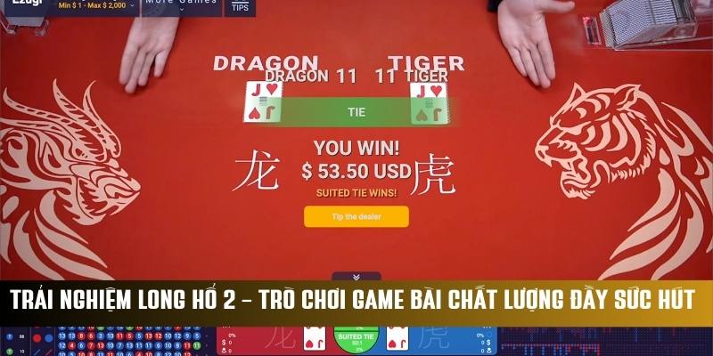 Trải Nghiệm Long Hổ 2 - Trò Chơi Game Bài Chất Lượng Đầy Sức Hút