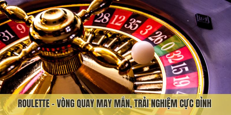 Roulette - Vòng Quay May Mắn, Trải Nghiệm Cực Đỉnh
